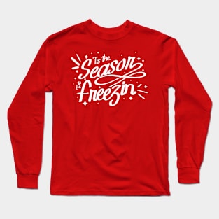 Tis The Season To Be Freezin Long Sleeve T-Shirt